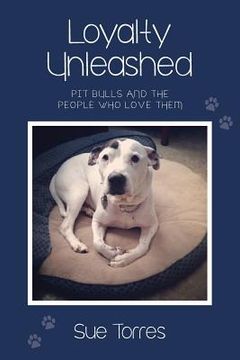 portada Loyalty Unleashed: Pit Bulls and the People Who Love Them (en Inglés)