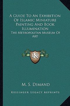 portada a guide to an exhibition of islamic miniature painting and book illumination: the metropolitan museum of art (in English)