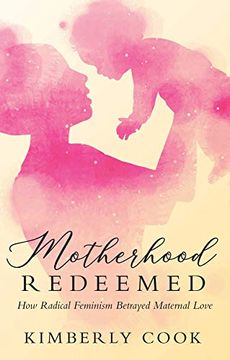 portada Motherhood Redeemed: How Radical Feminism Betrayed Maternal Love (en Inglés)
