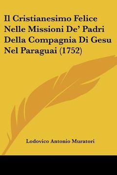 portada Il Cristianesimo Felice Nelle Missioni De' Padri Della Compagnia Di Gesu Nel Paraguai (1752) (en Italiano)