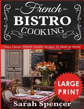 portada French Bistro Cooking ***Large Print Edition***: Easy Classic French Cuisine Recipes to Make at Home (en Inglés)
