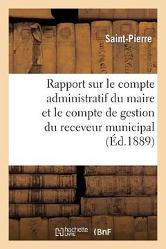 portada Rapport Sur Le Compte Administratif Du Maire Et Le Compte de Gestion Du Receveur Municipal: Pour l'Année 1887 (en Francés)