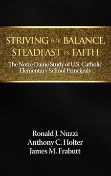 portada striving for balance, steadfast in faith: the notre dame study of u.s. catholic elementary school principals (in English)