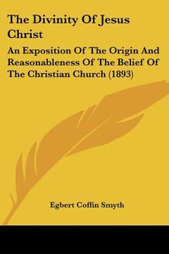 portada the divinity of jesus christ: an exposition of the origin and reasonableness of the belief of the christian church (1893)