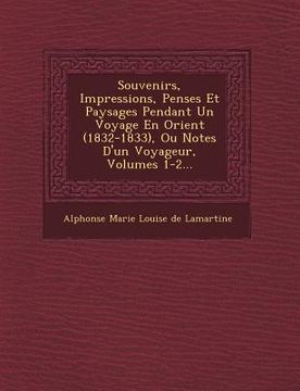 portada Souvenirs, Impressions, Pens�es Et Paysages Pendant Un Voyage En Orient (1832-1833), Ou Notes D'un Voyageur, Volumes 1-2... (en Francés)