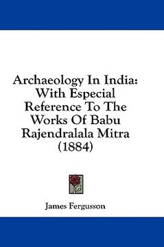 portada archaeology in india: with especial reference to the works of babu rajendralala mitra (1884) (en Inglés)