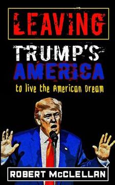 portada Leaving Trump's America: To Live the American Dream (en Inglés)