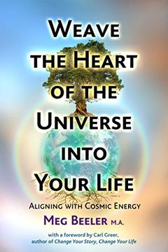 portada Weave the Heart of the Universe Into Your Life: Aligning With Cosmic Energy 