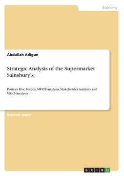portada Strategic Analysis of the Supermarket Sainsbury's: Porters Five Forces, SWOT-Analysis, Stakeholder Analysis and VRIO-Analysis (en Inglés)