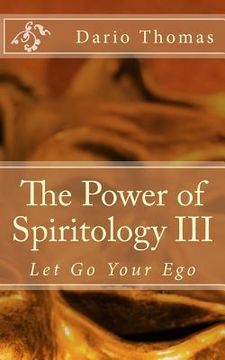 portada The Power of Spiritology III: Let Go Your Ego (en Inglés)