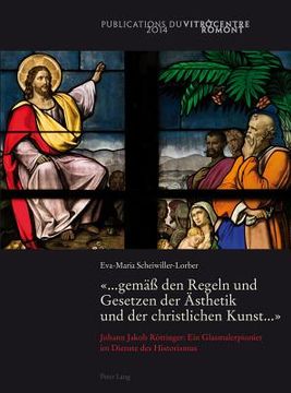 portada «... Gemaeß Den Regeln Und Gesetzen Der Aesthetik Und Der Christlichen Kunst ...»: Johann Jakob Roettinger: Ein Glasmalerpionier Im Dienste Des Histor (en Alemán)