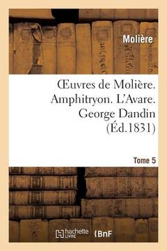 portada Oeuvres de Molière. Tome 5. Amphitryon. l'Avare. George Dandin: . Relation de la Fête de Versailles (1668) (Par A. Félibien). M. de Pourceaugnac. (en Francés)