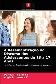 portada A Resemantização do Discurso dos Adolescentes de 13 a 17 Anos: No Bairro de Guajira, no Departamento de Mahates. (in Portuguese)