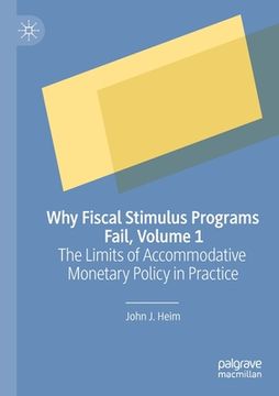 portada Why Fiscal Stimulus Programs Fail, Volume 1: The Limits of Accommodative Monetary Policy in Practice (in English)