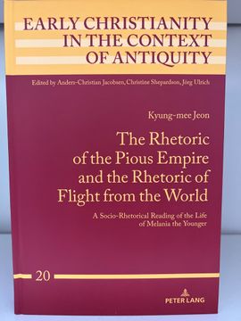 portada The Rhetoric of the Pious Empire and the Rhetoric of Flight From the World: A Socio-Rhetorical Reading of the Life of Melania the Younger. Early Christianity in the Context of Antiquity; Volume 20 (en Inglés)