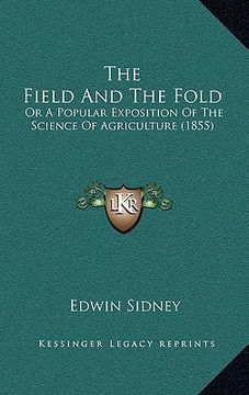 portada the field and the fold: or a popular exposition of the science of agriculture (1855) (en Inglés)