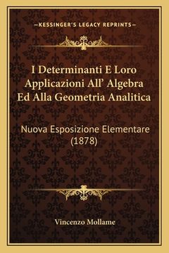 portada I Determinanti E Loro Applicazioni All' Algebra Ed Alla Geometria Analitica: Nuova Esposizione Elementare (1878) (en Italiano)
