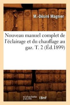 portada Nouveau Manuel Complet de l'Éclairage Et Du Chauffage Au Gaz. T. 2 (Éd.1899) (in French)