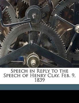 portada speech in reply to the speech of henry clay. feb. 9, 1839 (en Inglés)