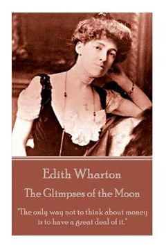 portada Edith Wharton - The Glimpses of the Moon: "The only way not to think about money is to have a great deal of it." (en Inglés)