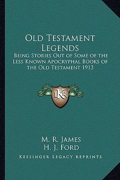 portada old testament legends: being stories out of some of the less known apocryphal books of the old testament 1913 (en Inglés)