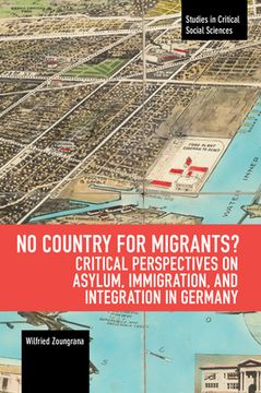 portada No Country for Migrants? Critical Perspectives on Asylum, Immigration, and Integration in Germany (Studies in Critical Social Sciences) (en Inglés)