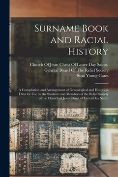 portada Surname Book and Racial History: A Compilation and Arrangement of Genealogical and Historical Data for Use by the Students and Members of the Relief S (en Inglés)