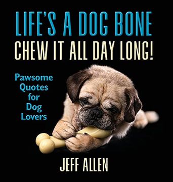 portada Life'S a dog Bone Chew it all day Long! Pawsome Quotes for dog Lovers (en Inglés)