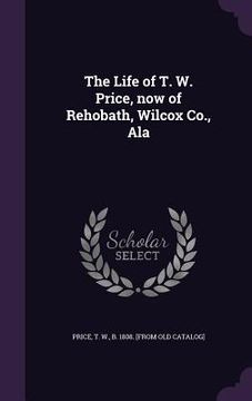 portada The Life of T. W. Price, now of Rehobath, Wilcox Co., Ala (en Inglés)