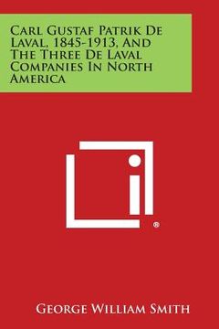 portada Carl Gustaf Patrik de Laval, 1845-1913, and the Three de Laval Companies in North America (en Inglés)