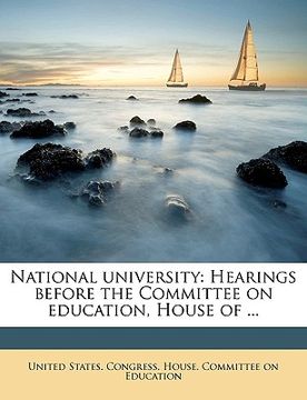 portada national university: hearings before the committee on education, house of .. (en Inglés)