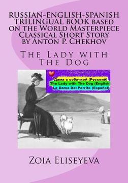 portada RUSSIAN-ENGLISH-SPANISH TRILINGUAL BOOK based on the World Masterpiece Classical Short Story by Anton P. Chekhov: The Lady with The Dog (en Inglés)