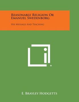 portada Reasonable Religion or Emanuel Swedenborg: His Message and Teaching (en Inglés)
