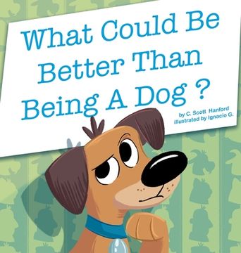 portada What Could Be Better Than Being a Dog? (en Inglés)