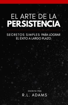 portada El Arte de la Persistencia: Secretos Simples Para Lograr el Exito a Largo Plazo