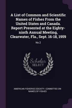 portada A List of Common and Scientific Names of Fishes From the United States and Canada. Report Presented at the Eighty-ninth Annual Meeting, Clearwater, Fl
