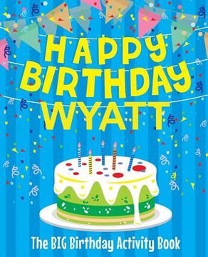 portada Happy Birthday Wyatt: The Big Birthday Activity Book: Personalized Books for Kids (en Inglés)