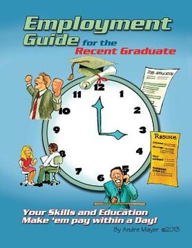 portada Employment Guide for the Recent Graduate: Your Skills and Education - Make 'em Pay within a Day (en Inglés)