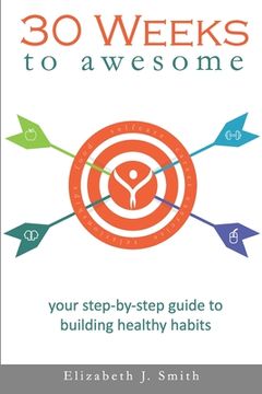 portada 30 Weeks to Awesome: Your step-by-step guide to building healthy habits (in English)