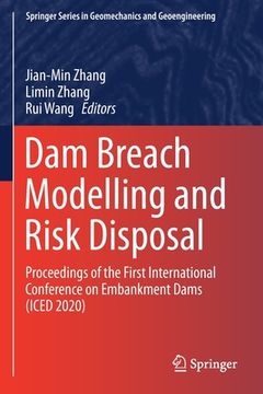 portada Dam Breach Modelling and Risk Disposal: Proceedings of the First International Conference on Embankment Dams (Iced 2020) (Springer Series in Geomechanics and Geoengineering) (en Inglés)