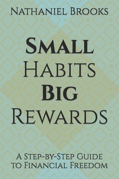 Small Habits, Big Rewards: A Step-by-Step Guide to Financial Freedom