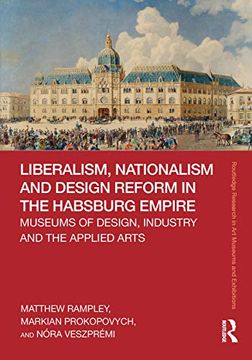 portada Liberalism, Nationalism and Design Reform in the Habsburg Empire: Museums of Design, Industry and the Applied Arts (Routledge Research in art Museums and Exhibitions) (en Inglés)