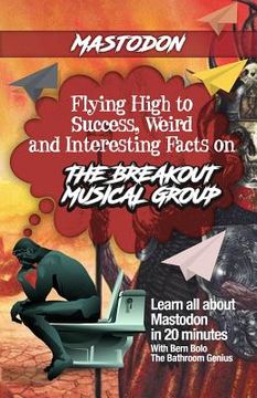 portada Mastodon: Flying High to Success, Weird and Interesting Facts on the Breakout Musical Group! (en Inglés)