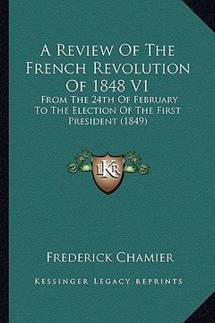 portada a review of the french revolution of 1848 v1: from the 24th of february to the election of the first president (1849) (en Inglés)