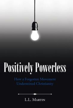 portada Positively Powerless: How a Forgotten Movement Undermined Christianity