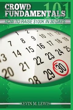 portada Crowdfundamentals: How to Raise $100K in 30 Days!: How to Raise $100K in 30 Days! (en Inglés)