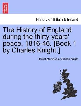 portada the history of england during the thirty years' peace, 1816-46. [book 1 by charles knight.] (in English)