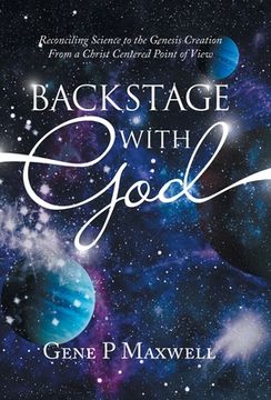 portada Backstage with God: Reconciling Science to the Genesis Creation from a Christ Centered Point of View (en Inglés)