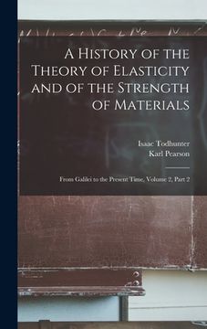 portada A History of the Theory of Elasticity and of the Strength of Materials: From Galilei to the Present Time, Volume 2, part 2 (en Inglés)