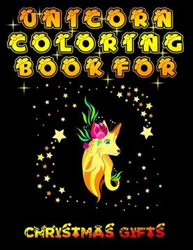 portada Unicorn Coloring Book For Christmas Gifts: Adult Coloring Book with Cute Unicorn Designs and Relaxing Flower Patterns for Christmas Lovers for 4-8 (en Inglés)